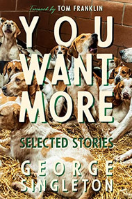 You Want More (Selected Stories of George Singleton) by George Singleton, 9781938235696