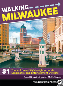 Walking Milwaukee (31 Tours of Brew City's Neighborhoods, Landmarks, and Entertainment Districts) by Royal Brevvaxling, Molly Snyder, 9781643590202