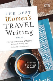 The Best Women's Travel Writing, Volume 12 (True Stories from Around the World) by Lavinia Spalding, 9781609521899
