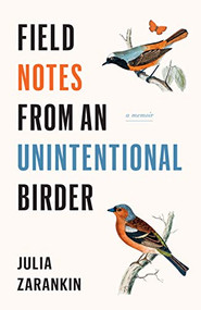 Field Notes from an Unintentional Birder (A Memoir) by Julia Zarankin, 9781771622486