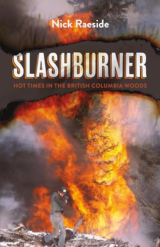 Slashburner (Hot Times in the British Columbia Woods) by Nick Raeside, 9781550178982