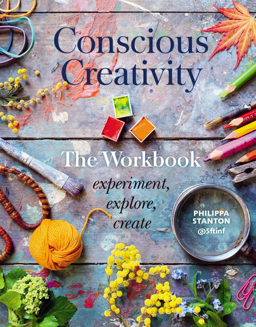 Conscious Creativity: The Workbook (experiment, explore, create) by Philippa Stanton, 9780711253490