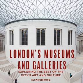 London's Museums and Galleries (Exploring the Best of the City's Art and Culture) by Eleanor Ross, 9780711257528