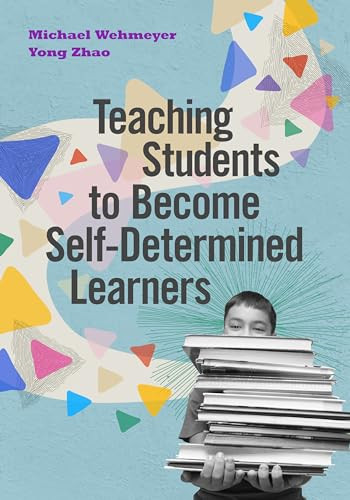 Teaching Students to Become Self-Determined Learners by Michael Wehmeyer, Yong Zhao, 9781416628934