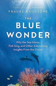 The Blue Wonder (Why the Sea Glows, Fish Sing, and Other Astonishing Insights from the Ocean) by Frauke Bagusche, Jamie McIntosh, 9781771646048