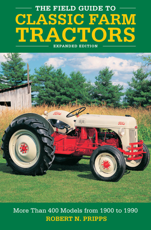 The Field Guide to Classic Farm Tractors, Expanded Edition (More Than 400 Models from 1900 to 1990) by Robert N. Pripps, 9780760368442