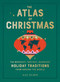 The Atlas of Christmas (The Merriest, Tastiest, Quirkiest Holiday Traditions from Around the World) by Alex Palmer, 9780762470396
