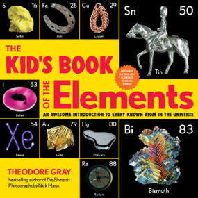 The Kid's Book of the Elements (An Awesome Introduction to Every Known Atom in the Universe) - 9780762470785 by Theodore Gray, 9780762470785