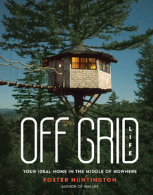 Off Grid Life (Your Ideal Home in the Middle of Nowhere) by Foster Huntington, 9780762497911