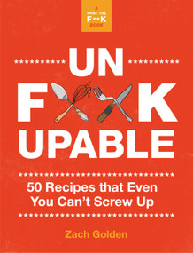 Unf*ckupable (50 Recipes That Even You Can't Screw Up, a What the F*@# Should I Make for Dinner? Sequel) by Zach Golden, 9780762499571