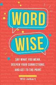 Word Wise (Say What You Mean, Deepen Your Connections, and Get to the Point) by Will Jelbert, 9780762499687
