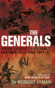 The Generals (From Defeat to Victory, Leadership in Asia 1941-1945) by Major Robert Lyman, 9781472132840