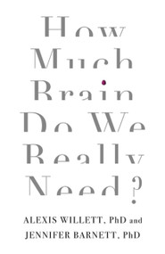 How Much Brain Do We Really Need? by Dr. Jennifer Barnett, Dr. Alexis Willett, 9781472138965