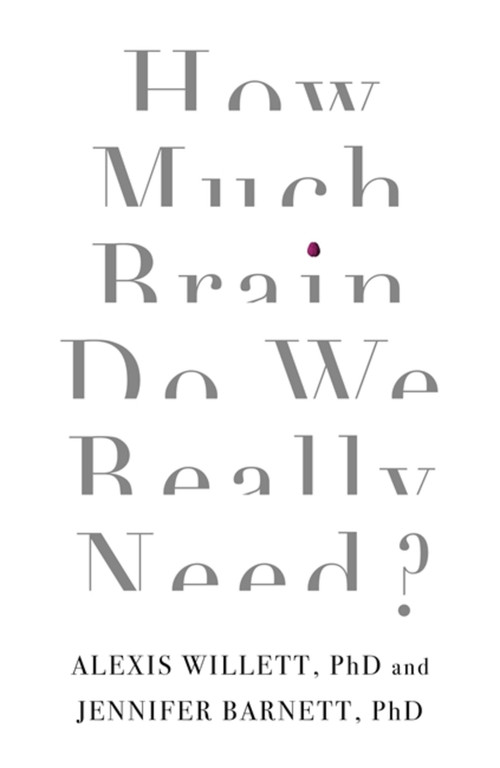 How Much Brain Do We Really Need? by Dr. Jennifer Barnett, Dr. Alexis Willett, 9781472138965