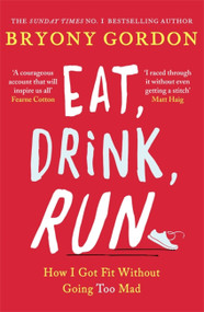 Eat, Drink, Run. (How I Got Fit Without Going Too Mad) - 9781472234049 by Bryony Gordon, 9781472234049