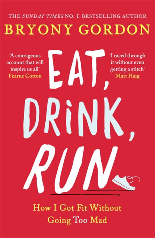 Eat, Drink, Run. (How I Got Fit Without Going Too Mad) - 9781472234049 by Bryony Gordon, 9781472234049