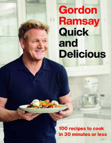 Gordon Ramsay Quick and Delicious (100 Recipes to Cook in 30 Minutes or Less) by Gordon Ramsay, 9781538719336