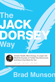 The Jack Dorsey Way (Greater Health, More Energy, A Longer Life: What the Founder of Twitter Has Discovered, And How It Can Work For You) by Brad  Munson, 9781682619056