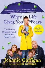 When Life Gives You Pears (The Healing Power of Family, Faith, and Funny People) - 9781538751053 by Jeannie Gaffigan, 9781538751053
