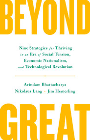 Beyond Great (Nine Strategies for Thriving in an Era of Social Tension, Economic Nationalism, and Technological Revolution) by Arindam Bhattacharya, Nikolaus Lang, Jim Hemerling, 9781541757189