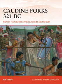 Caudine Forks 321 BC (Rome's Humiliation in the Second Samnite War) by Nic Fields, Seán Ó'Brógáin, 9781472824905