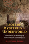 Esoteric Mysteries of the Underworld (The Power and Meaning of Subterranean Sacred Spaces) by Jean-Pierre Bayard, 9781644110621