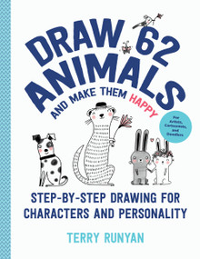 Draw 62 Animals and Make Them Happy (Step-by-Step Drawing for Characters and Personality - For Artists, Cartoonists, and Doodlers) by Terry Runyan, 9781631599880