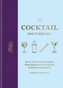 The Cocktail Dictionary (An A-Z of cocktail recipes, from Daiquiri and Negroni to Martini and Spritz) by Henry Jeffreys, 9781784726294