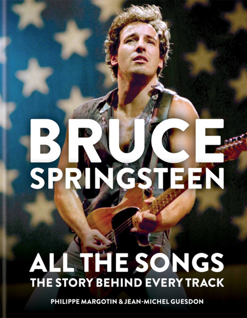 Bruce Springsteen: All the Songs (The Story Behind Every Track) by Jean-Michel Guesdon, Philippe Margotin, 9781784726492