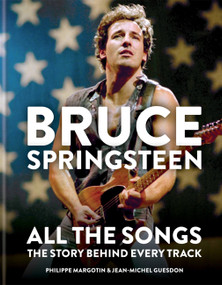 Bruce Springsteen: All the Songs (The Story Behind Every Track) by Jean-Michel Guesdon, Philippe Margotin, 9781784726492