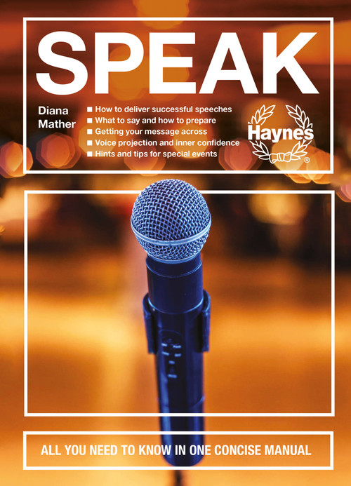 Speak (All you need to know in one concise manual - How to deliver successful speeches - What to say and how to prepare - Getting your message across - Voice projection and inner confidence - Hints and tips for special events) by Diana Mather, 9781785216992