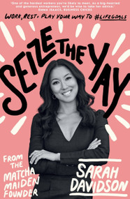 Seize the Yay (Work, rest and play your way to #lifegoals, from the Matcha Maiden Founder Sarah Davidson) by Sarah Davidson, 9781911632924