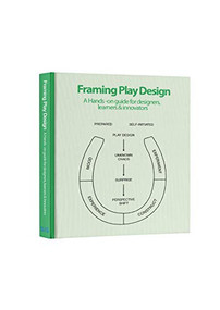 Framing Play Design (A hands-on guide for designers, learners and Innovators) by Sune Gudiksen, Helle Maria Skovberg, 9789063695729