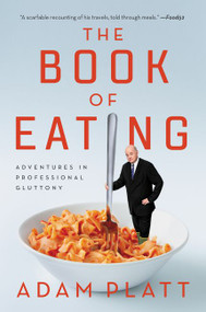The Book of Eating (Adventures in Professional Gluttony) - 9780062293558 by Adam Platt, 9780062293558