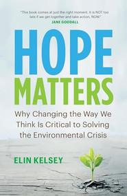 Hope Matters (Why Changing the Way We Think Is Critical to Solving the Environmental Crisis) by Elin Kelsey, 9781771647779