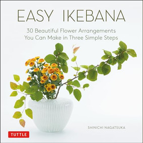 Easy Ikebana (30 Beautiful Flower Arrangements You Can Make in Three Simple Steps) by Shinichi Nagatsuka, 9784805316283