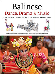 Balinese Dance, Drama & Music (A Beginner's Guide to the Performing Arts of Bali (Bonus Online Content)) - 9780804852760 by I Wayan Dibia, Rucina Ballinger, Barbara Anello, 9780804852760