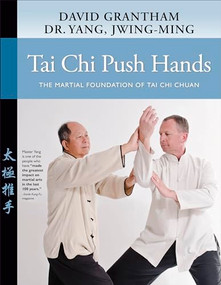 Tai Chi Push Hands (The Martial Foundation of Tai Chi Chuan) by Jwing-Ming Yang, David W. Grantham, 9781594396458