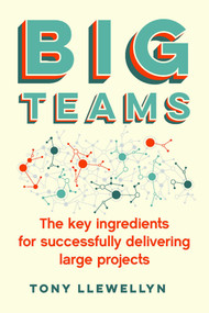 Big Teams (The key ingredients for successfully delivering large projects) by Tony Llewellyn, 9781788601047