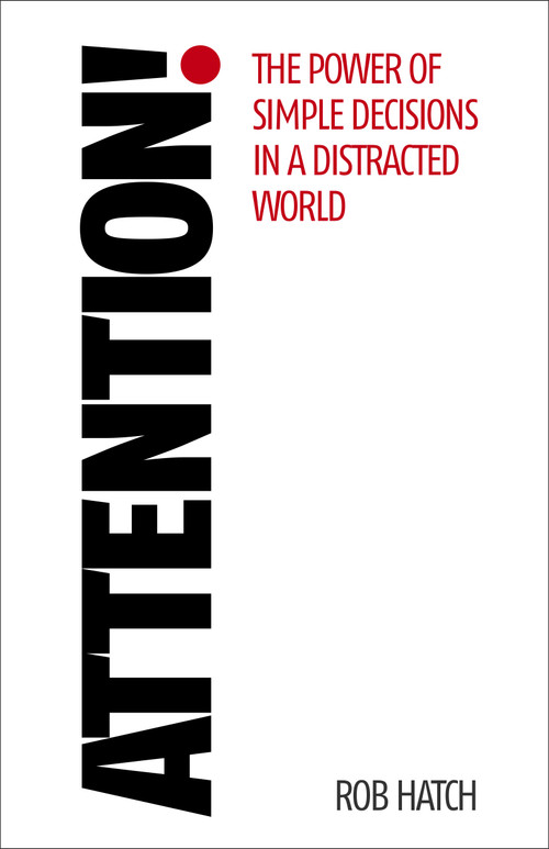 Attention! (The power of simple decisions in a distracted world) by Rob Hatch, 9781788601450