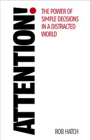 Attention! (The power of simple decisions in a distracted world) by Rob Hatch, 9781788601450
