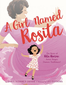 A Girl Named Rosita (The Story of Rita Moreno: Actor, Singer, Dancer, Trailblazer!) by Anika Aldamuy Denise, Leo Espinosa, 9780062877703