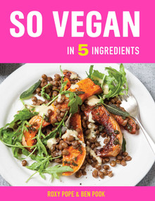 So Vegan in 5 Ingredients (Over 100 super simple 5-ingredient recipes) by Roxy Pope, Ben Pook, 9781681885117