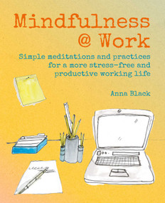 Mindfulness @ Work (Simple meditations and practices for a more stress-free and productive working life) by Anna Black, 9781782498346