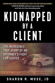 Kidnapped by a Client (The Incredible True Story of an Attorney's Fight for Justice) by Sharon R. Muse, 9781510735941