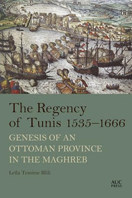 The Regency of Tunis, 1535-1666 (Genesis of an Ottoman Province in the Maghreb) by Leila Temime Blili, Margaux Fitoussi, Anna Boots, 9789774169892