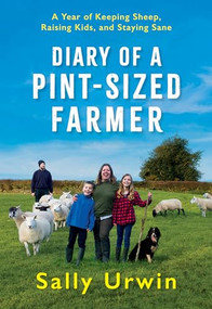 Diary of a Pint-Sized Farmer (A Year of Keeping Sheep, Raising Kids, and Staying Sane) by Sally Urwin, 9781567926781