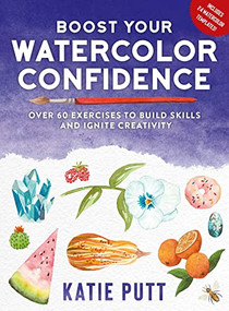 Boost Your Watercolor Confidence (50 Exercises to Build Skills and Ignite Creativity) by Katie Putt, 9781438089034