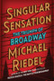 Singular Sensation (The Triumph of Broadway) by Michael Riedel, 9781501166631