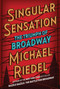 Singular Sensation (The Triumph of Broadway) by Michael Riedel, 9781501166631